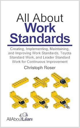 All About Work Standards: Creating, Implementing, Maintaining, and ...