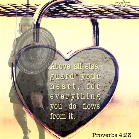 Proverbs 4:23 NIV [23] Above all else, guard your heart, for everything ...