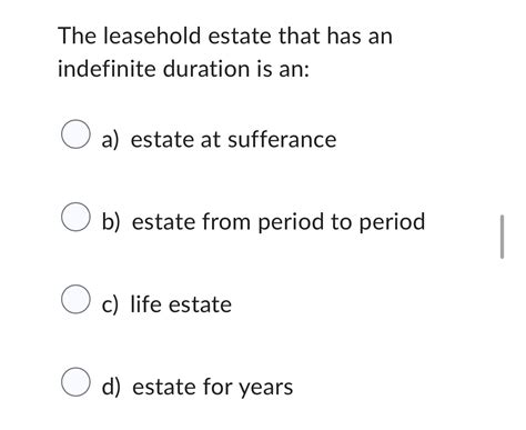 Solved The leasehold estate that has an indefinite duration | Chegg.com
