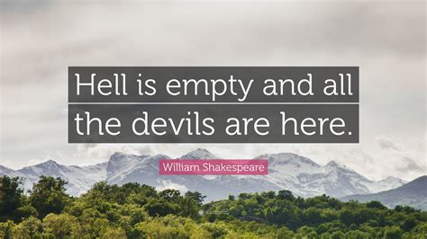 William Shakespeare Quote: “Hell is empty and all the devils are here.”