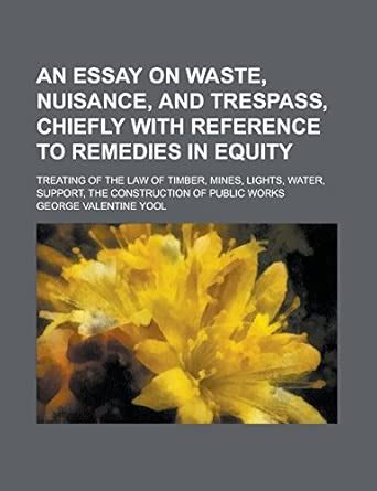 An Essay on Waste, Nuisance, and Trespass, Chiefly with Reference to ...