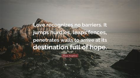 Maya Angelou Quote: “Love recognizes no barriers. It jumps hurdles ...
