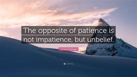 Jackie Pullinger Quote: “The opposite of patience is not impatience ...