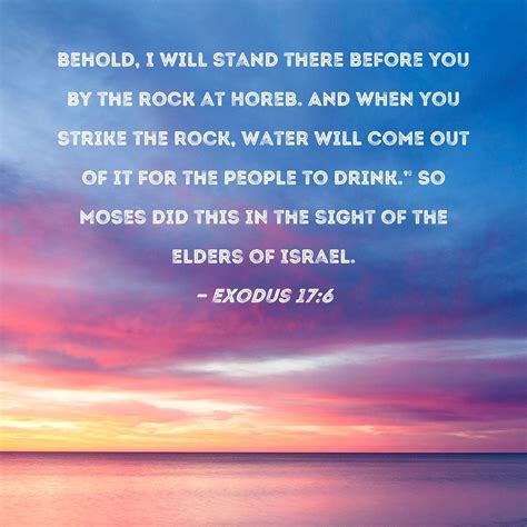 Exodus 17:6 Behold, I will stand there before you by the rock at Horeb ...