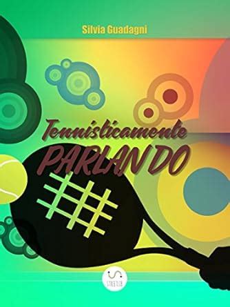 Tennisticamente parlando (Italian Edition) eBook : Guadagni, Silvia ...