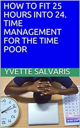 HOW TO FIT 25 HOURS INTO 24. TIME MANAGEMENT FOR THE TIME POOR eBook ...