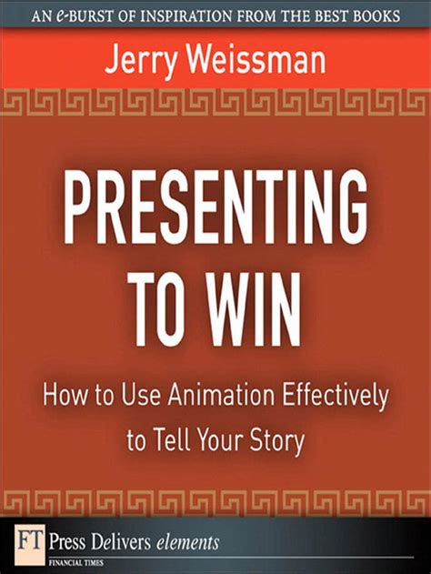 Presenting to Win: How to Use Animation Effectively to Tell Your Story ...
