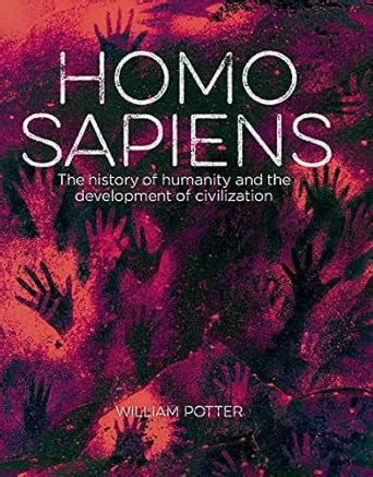 Homo Sapiens: The History of Humanity and the Development of ...
