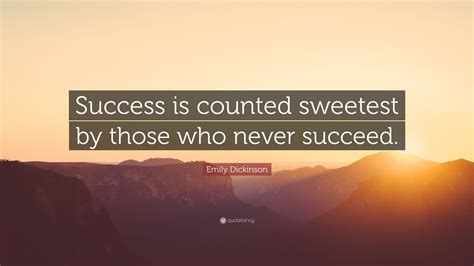 Emily Dickinson Quote: “Success is counted sweetest by those who never ...