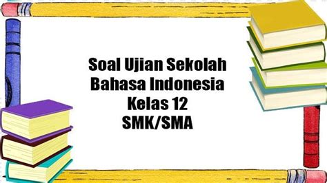 Siap Hadapi Ujian Sekolah Bahasa Indonesia Kelas 12? Ini Dia Kumpulan Soal dan Pembahasannya!