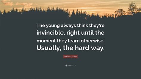 Melissa Grey Quote: “The young always think they’re invincible, right ...