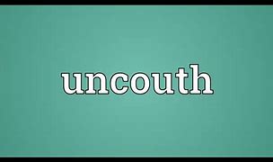 Image result for uncouth