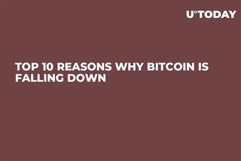 Top 10 Reasons Why Bitcoin Is Falling Down - U.Today