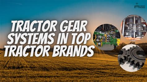 Comprehensive Overview of Tractor Gear Systems in Top Tractor Brands