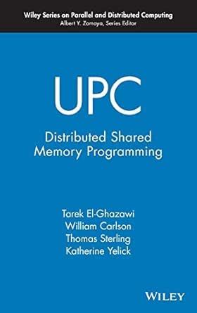 UPC: Distributed Shared Memory Programming (Wiley Series on Parallel ...