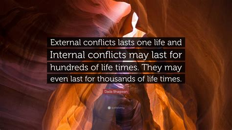 Dada Bhagwan Quote: "External conflicts lasts one life and Internal ...