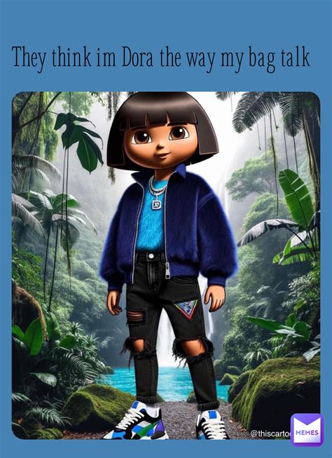 They think im Dora the way my bag talk | @shadow2k61 | Memes