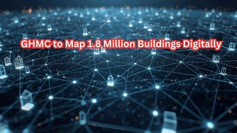 Tracking 1.8 Million Buildings Via GHMC’s New Digital Property Mapping ...