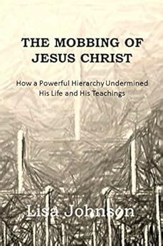 The Mobbing of Jesus Christ: How a Powerful Hierarchy Undermined His ...
