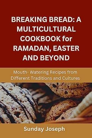 Breaking Bread: A Multicultural Cookbook for Ramadan, Easter and Beyond ...