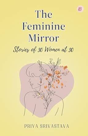 The Feminine Mirror Stories of 30 Women at 30 eBook : Srivastava, Priya ...