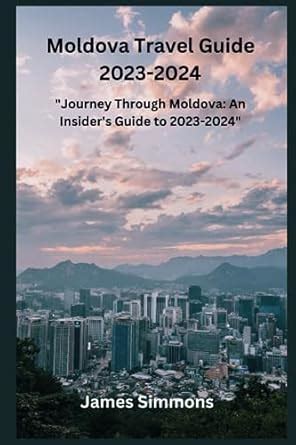 Buy Moldova Travel Guide 2023-2024: "Journey Through Moldova: An ...