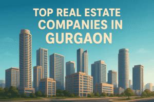 Top 10 Real Estate Companies in Gurgaon 2026 | Best Builders & Developers