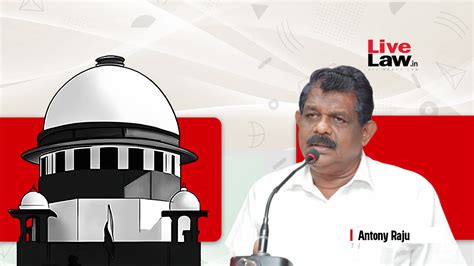 Supreme Court Stays Fresh Proceedings Against Kerala Minister Antony ...