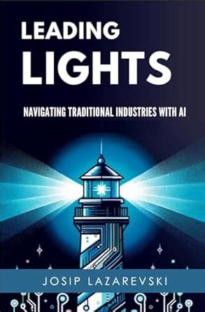 Leading Lights Navigating Traditional Industries with AI: Real life ...