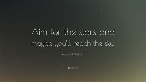 Reinhold Niebuhr Quote: "Aim for the stars and maybe you'll reach the sky."