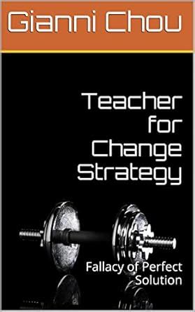 Teacher for Change Strategy: Fallacy of Perfect Solution eBook : Chou ...