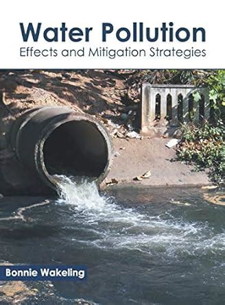 Water Pollution: Effects and Mitigation Strategies : Wakeling, Bonnie ...