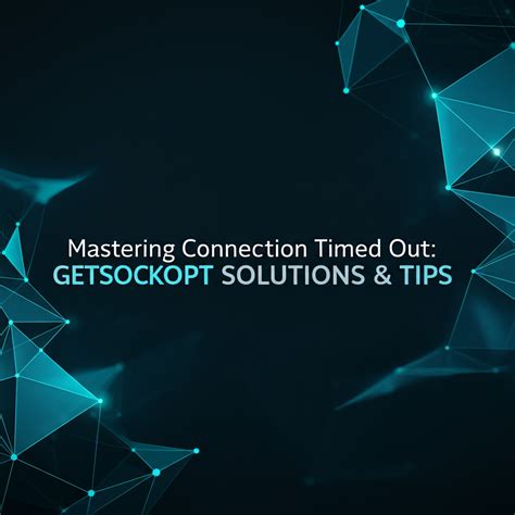 Mastering Connection Timed Out: Getsockopt Solutions & Tips