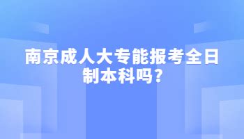 南京成人大专能报考全日制本科吗 - 江苏成人高考网-江苏成人高考报名网