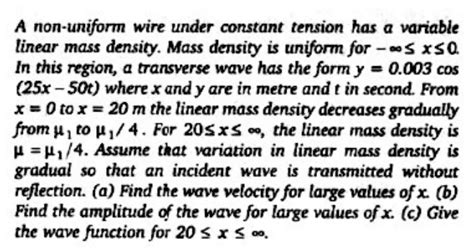 Solved: A non-uniform wire under constant tension has a variable linear ...