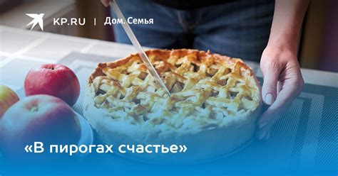 «В пирогах счастье» - KP.RU