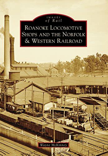 Roanoke Locomotive Shops and the Norfolk & Western Railroad (Images of ...