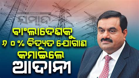 ବାଂଲାଦେଶକୁ ୬୦% ବିଦ୍ୟୁତ ଯୋଗାଣ କମାଇଲା ଅଦାନୀ