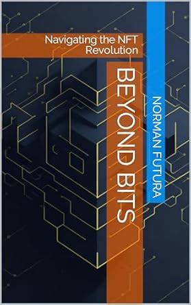 Beyond Bits: Navigating the NFT Revolution (Tech Horizons by Norman ...