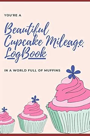 You're a Beautiful Cupcake Mileage LogBook in a World Full of Muffins ...