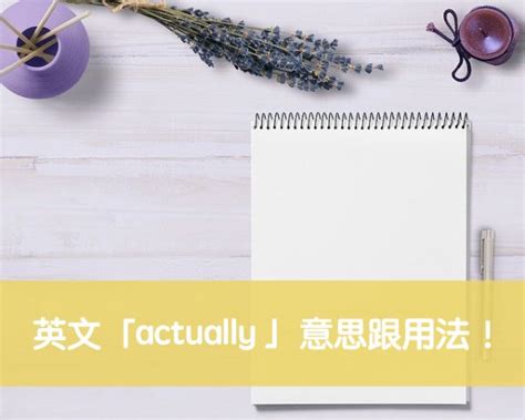 【actually 中文】搞懂英文「actually 」意思跟用法！ – 全民學英文