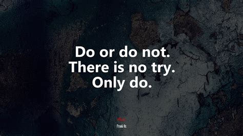 Do or do not. There is no try. Only do. | Frank Oz quote, HD Wallpaper ...