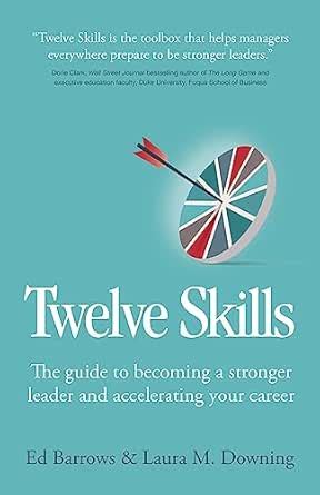 Twelve Skills: The guide to becoming a stronger leader and accelerating ...