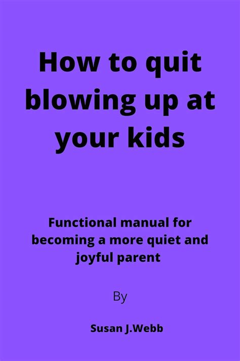 How to quit blowing up at your kids: Functional manual for becoming a ...