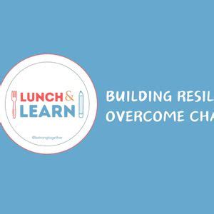 Lunch & Learn: Building Resilience to Overcome Challenge & Thrive ...