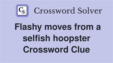 Flashy moves from a selfish hoopster - Crossword Clue Answers ...