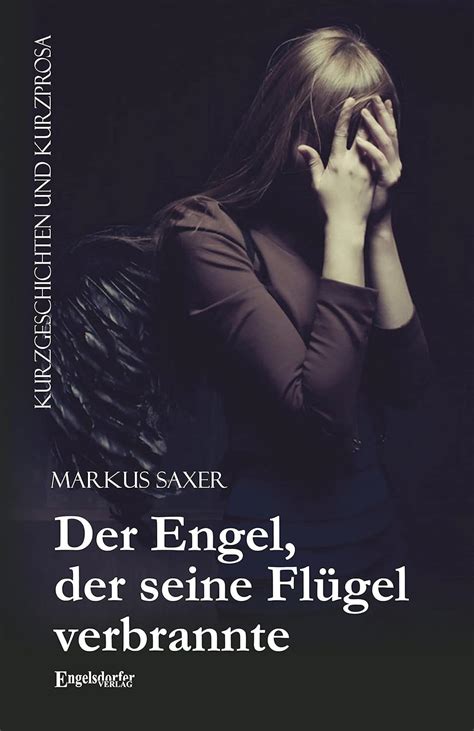 Der Engel, der seine Flügel verbrannte: Kurzgeschichten und Kurzprosa ...
