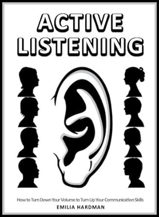 Active Listening 101: How to Turn Down Your Volume to Turn Up Your ...