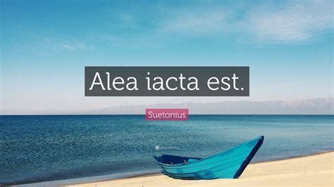Suetonius Quote: “Alea iacta est.”