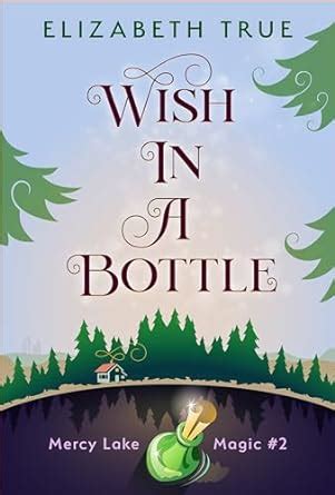 Wish in a Bottle (Mercy Lake Magic Book 2) eBook : True, Elizabeth ...